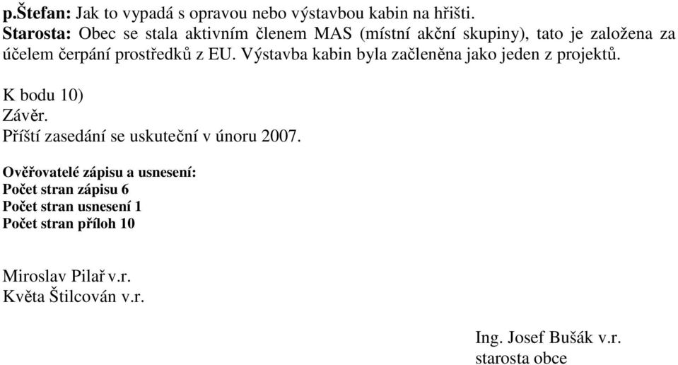 Výstavba kabin byla začleněna jako jeden z projektů. K bodu 10) Závěr. Příští zasedání se uskuteční v únoru 2007.