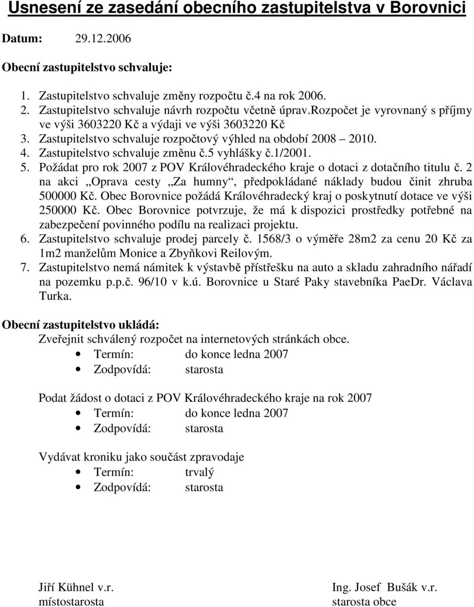 1/2001. 5. Požádat pro rok 2007 z POV Královéhradeckého kraje o dotaci z dotačního titulu č. 2 na akci Oprava cesty Za humny, předpokládané náklady budou činit zhruba 500000 Kč.