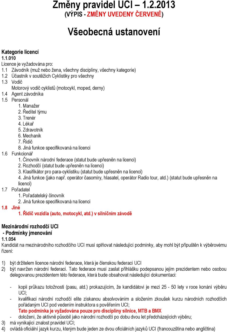 5 Personál 1. Manažer 2. Ředitel týmu 3. Trenér 4. Lékař 5. Zdravotník 6. Mechanik 7. Řidič 8. Jiná funkce specifikovaná na licenci 1.6 Funkcionář 1.