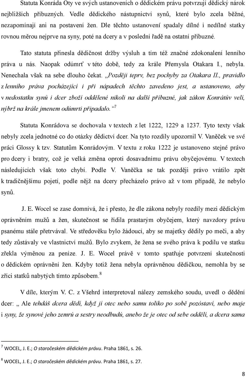Tato statuta přinesla dědičnost drţby výsluh a tím téţ značné zdokonalení lenního práva u nás. Naopak odúmrť v této době, tedy za krále Přemysla Otakara I., nebyla.