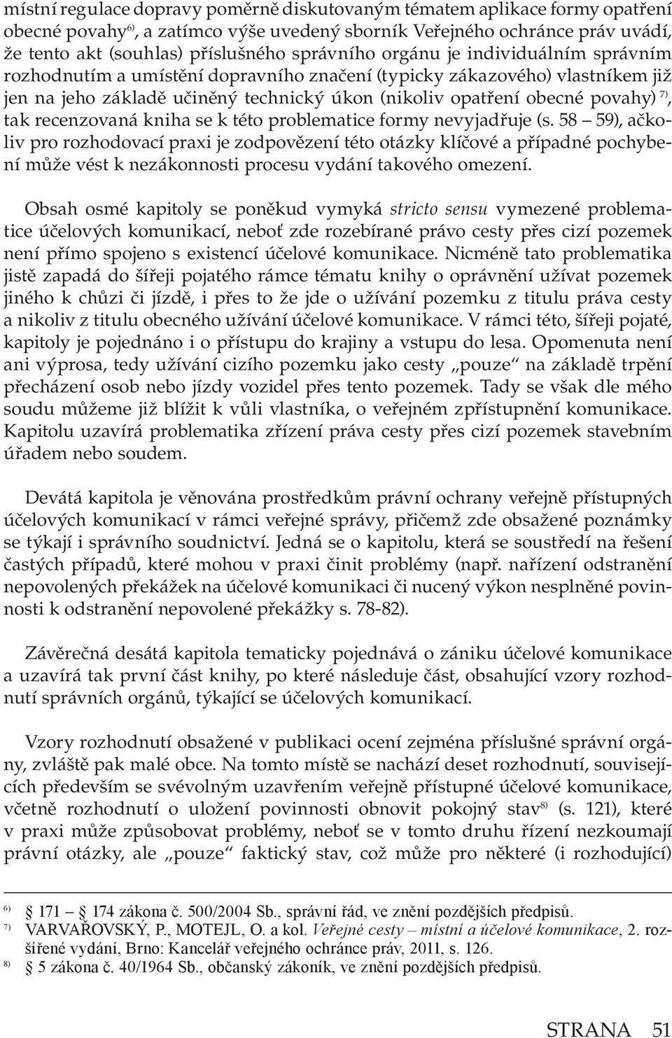 7), tak recenzovaná kniha se k této problematice formy nevyjadřuje (s.