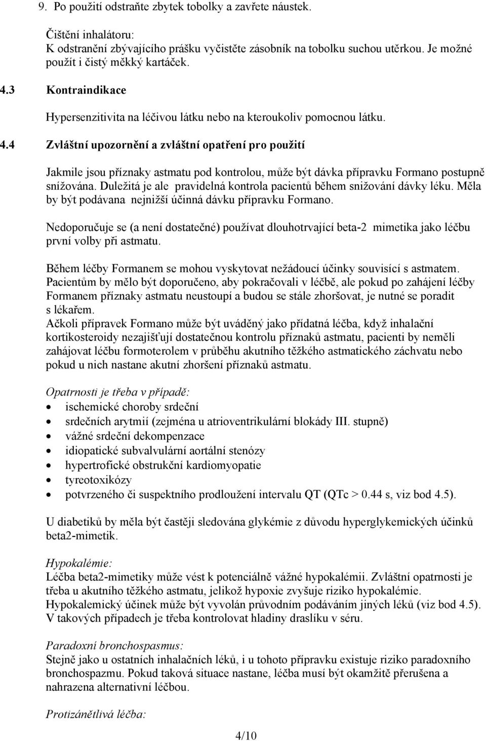 4 Zvláštní upozornění a zvláštní opatření pro použití Jakmile jsou příznaky astmatu pod kontrolou, může být dávka přípravku Formano postupně snížována.