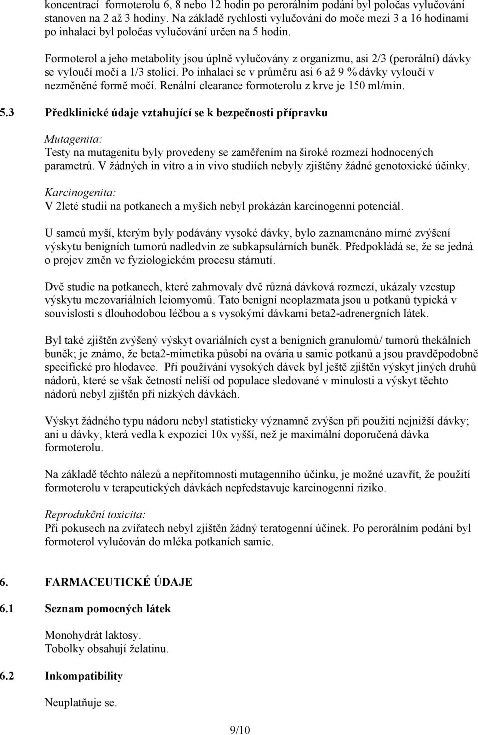 Formoterol a jeho metabolity jsou úplně vylučovány z organizmu, asi 2/3 (perorální) dávky se vyloučí močí a 1/3 stolicí. Po inhalaci se v průměru asi 6 až 9 % dávky vyloučí v nezměněné formě močí.