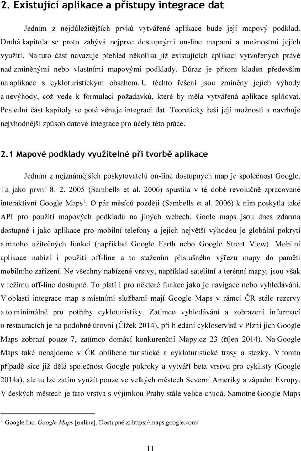 Na tuto část navazuje přehled několika již existujících aplikací vytvořených právě nad zmíněnými nebo vlastními mapovými podklady.