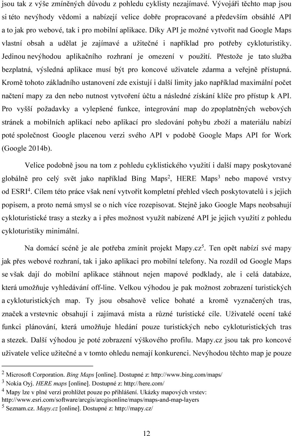 Díky API je možné vytvořit nad Google Maps vlastní obsah a udělat je zajímavé a užitečné i například pro potřeby cykloturistiky. Jedinou nevýhodou aplikačního rozhraní je omezení v použití.