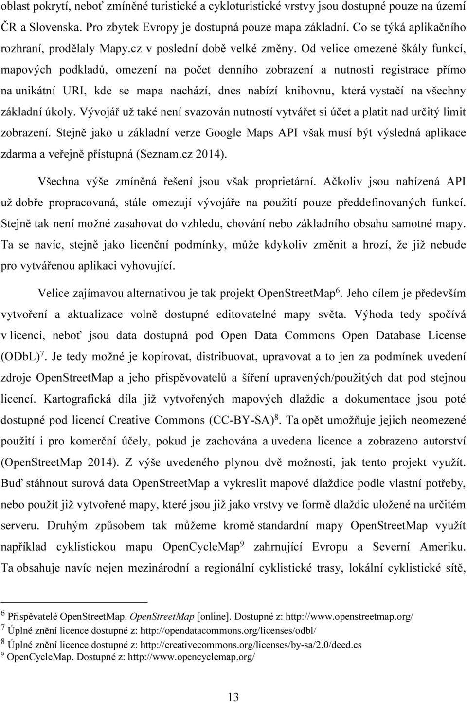 Od velice omezené škály funkcí, mapových podkladů, omezení na počet denního zobrazení a nutnosti registrace přímo na unikátní URI, kde se mapa nachází, dnes nabízí knihovnu, která vystačí na všechny