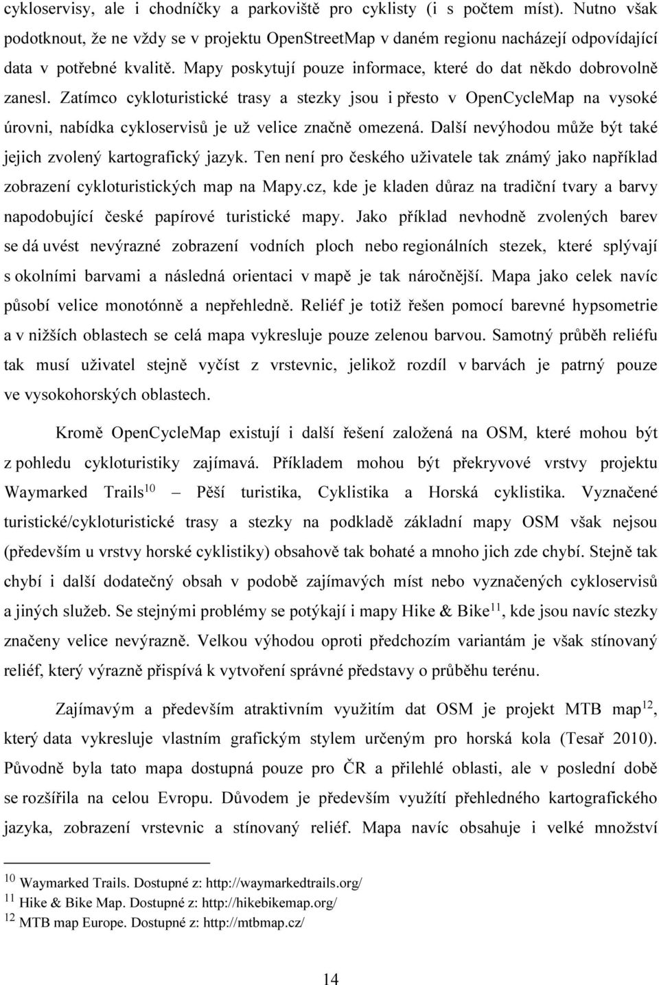 Zatímco cykloturistické trasy a stezky jsou i přesto v OpenCycleMap na vysoké úrovni, nabídka cykloservisů je už velice značně omezená.