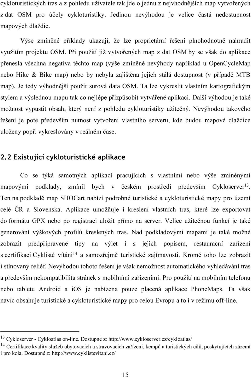 Při použití již vytvořených map z dat OSM by se však do aplikace přenesla všechna negativa těchto map (výše zmíněné nevýhody například u OpenCycleMap nebo Hike & Bike map) nebo by nebyla zajištěna