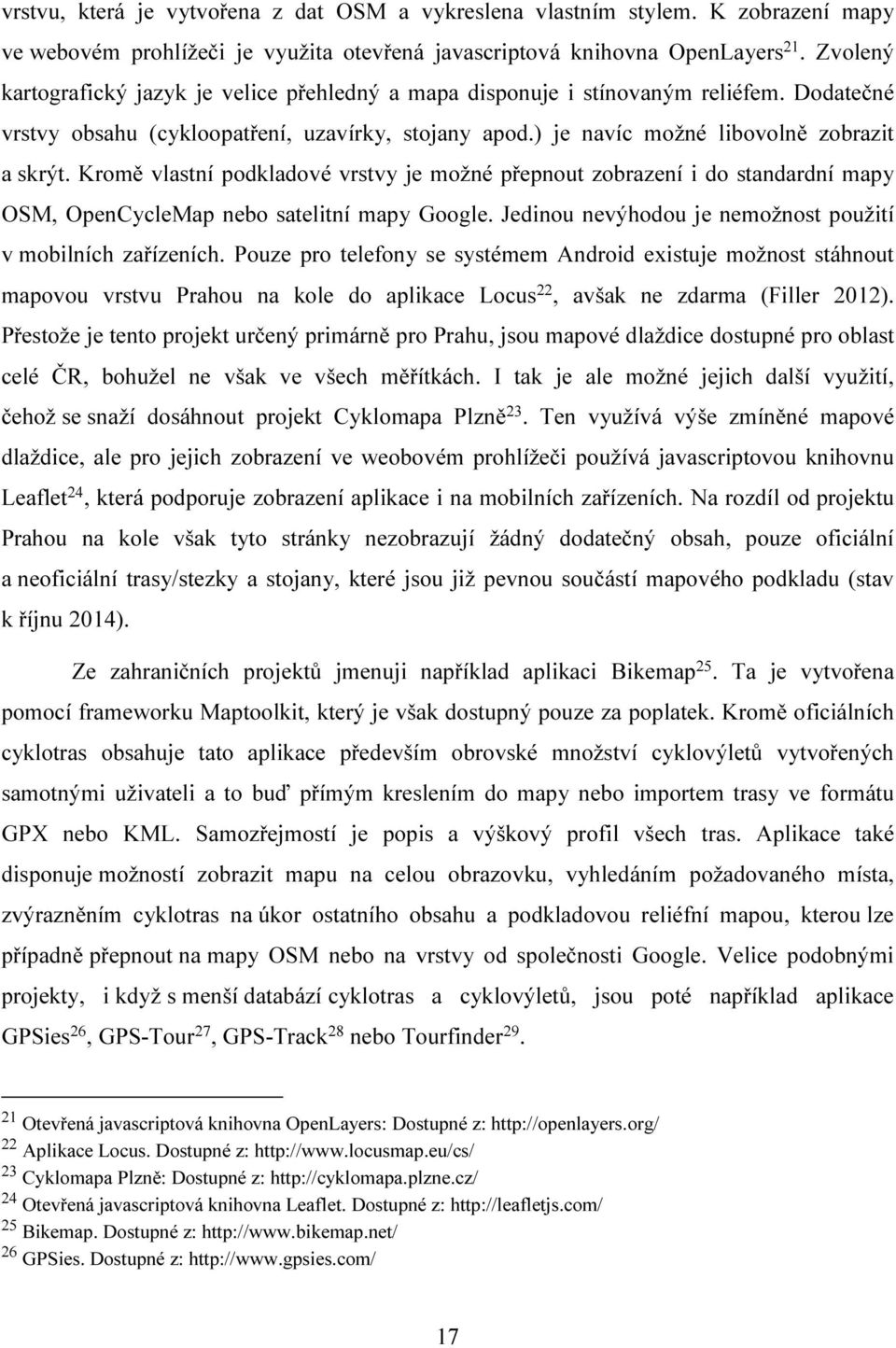 Kromě vlastní podkladové vrstvy je možné přepnout zobrazení i do standardní mapy OSM, OpenCycleMap nebo satelitní mapy Google. Jedinou nevýhodou je nemožnost použití v mobilních zařízeních.