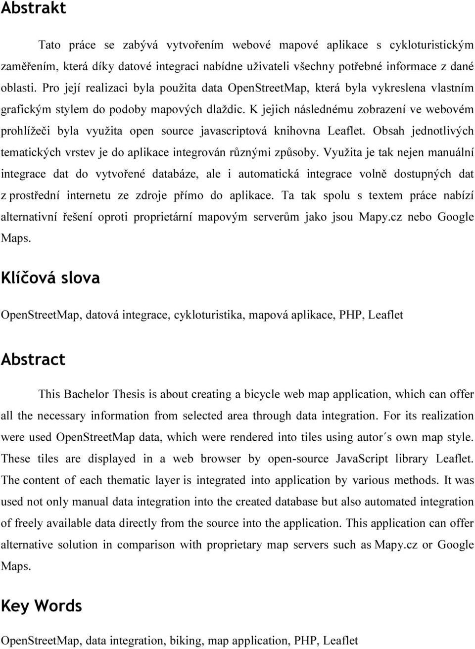 K jejich následnému zobrazení ve webovém prohlížeči byla využita open source javascriptová knihovna Leaflet. Obsah jednotlivých tematických vrstev je do aplikace integrován různými způsoby.