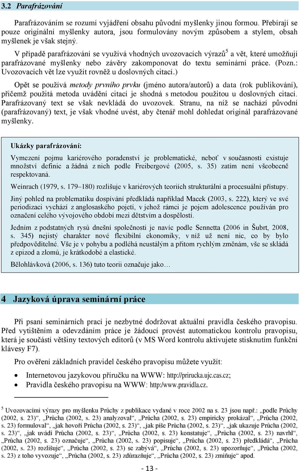 V případě parafrázování se využívá vhodných uvozovacích výrazů 5 a vět, které umožňují parafrázované myšlenky nebo závěry zakomponovat do textu seminární práce. (Pozn.