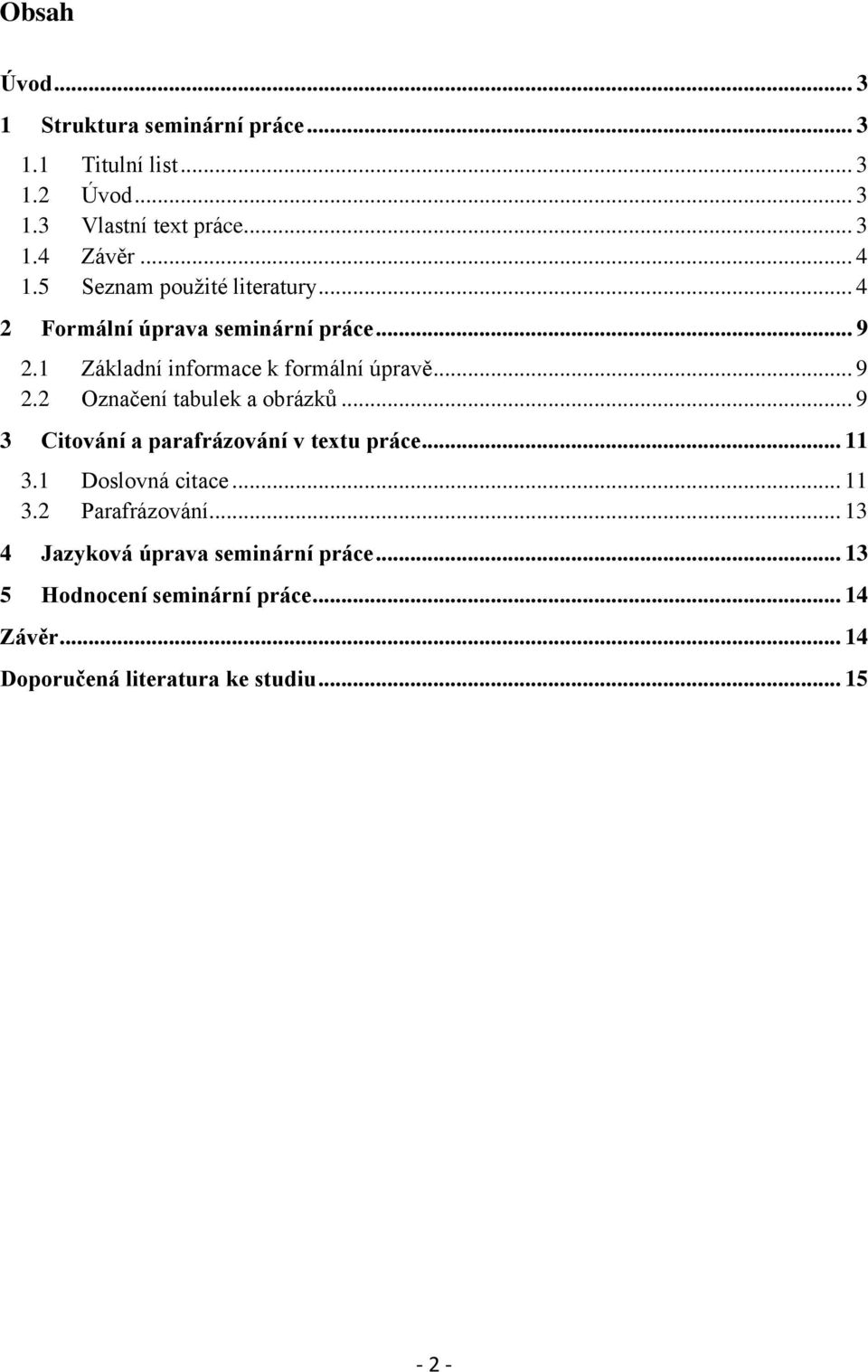 .. 9 3 Citování a parafrázování v textu práce... 11 3.1 Doslovná citace... 11 3.2 Parafrázování.
