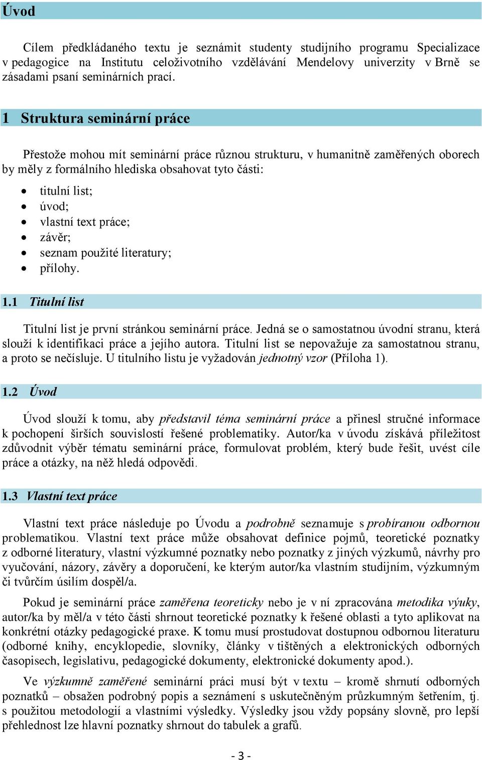 práce; závěr; seznam použité literatury; přílohy. 1.1 Titulní list Titulní list je první stránkou seminární práce.