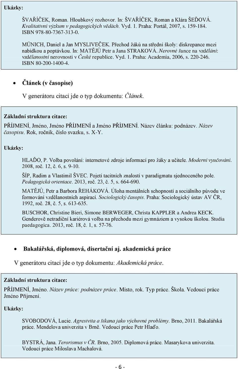 Nerovné šance na vzdělání: vzdělanostní nerovnosti v České republice. Vyd. 1. Praha: Academia, 2006, s. 220-246. ISBN 80-200-1400-4.