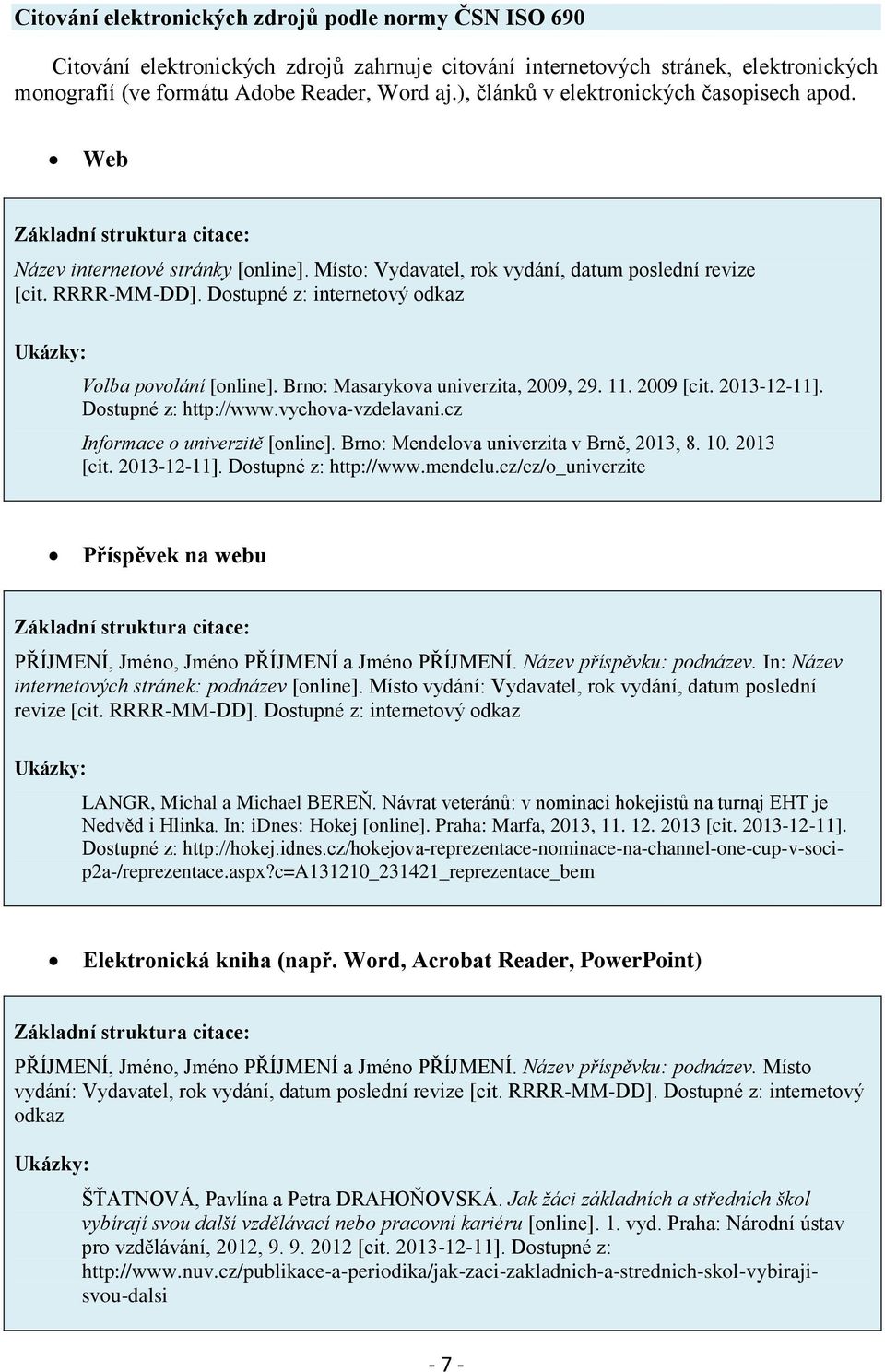 Dostupné z: internetový odkaz Ukázky: Volba povolání [online]. Brno: Masarykova univerzita, 2009, 29. 11. 2009 [cit. 2013-12-11]. Dostupné z: http://www.vychova-vzdelavani.