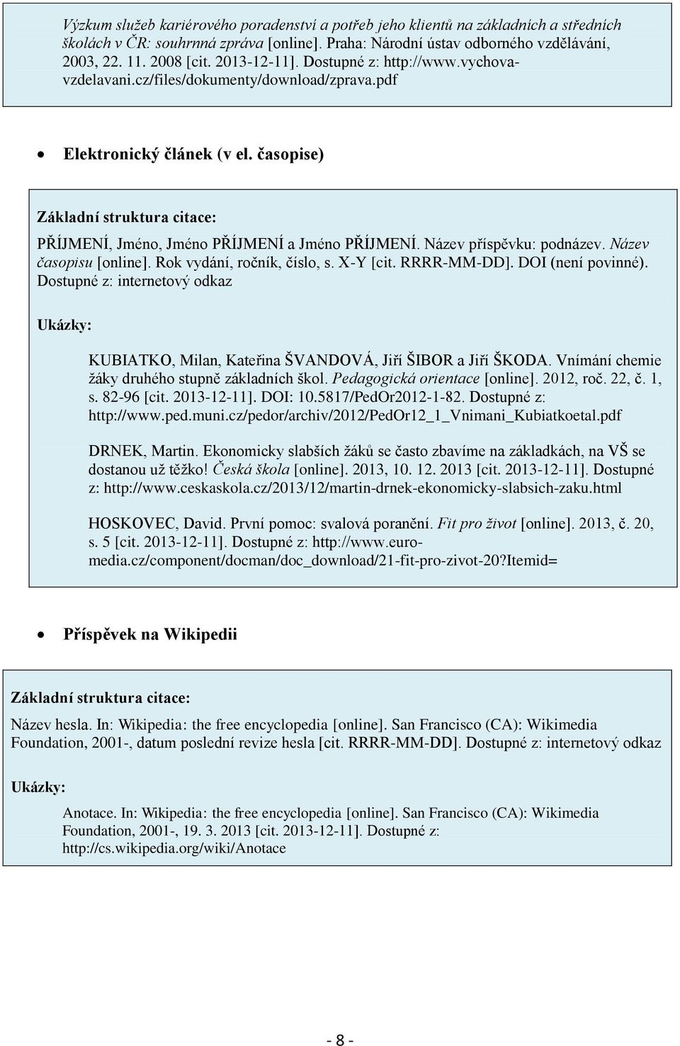 Název příspěvku: podnázev. Název časopisu [online]. Rok vydání, ročník, číslo, s. X-Y [cit. RRRR-MM-DD]. DOI (není povinné).
