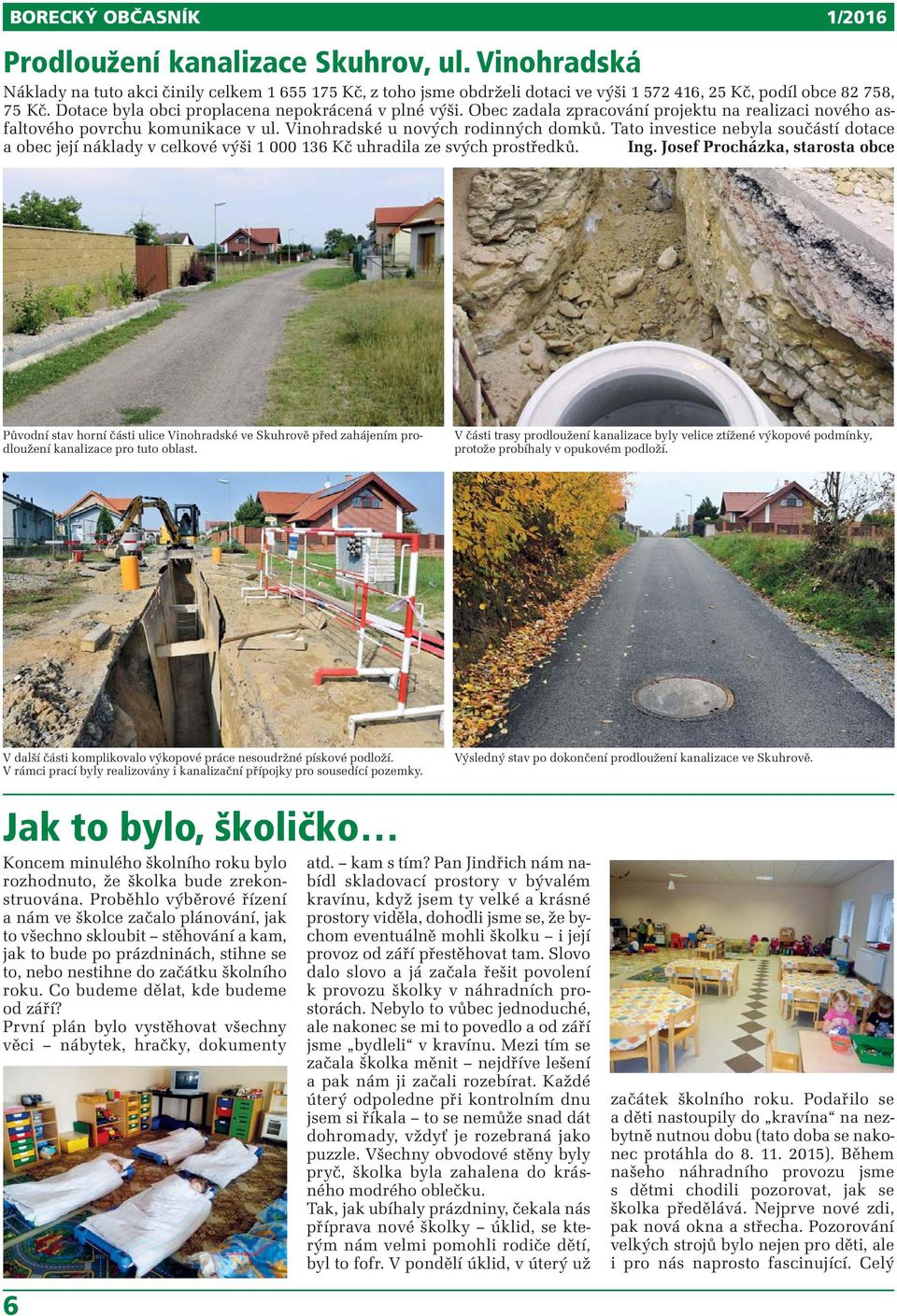 Tato investice nebyla součástí dotace a obec její náklady v celkové výši 1 000 136 Kč uhradila ze svých prostředků. Ing.