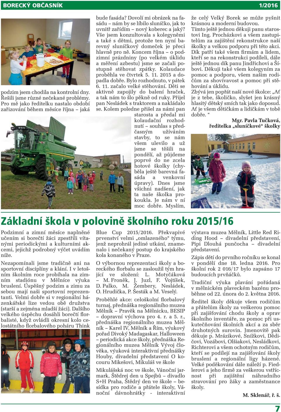výčet uvádím níže. Nezapomínali jsme tradičně ani na sportovní disciplíny a klání. I v letošním školním roce probíhala na zimním stadiónu v Mělníce výuka bruslení.