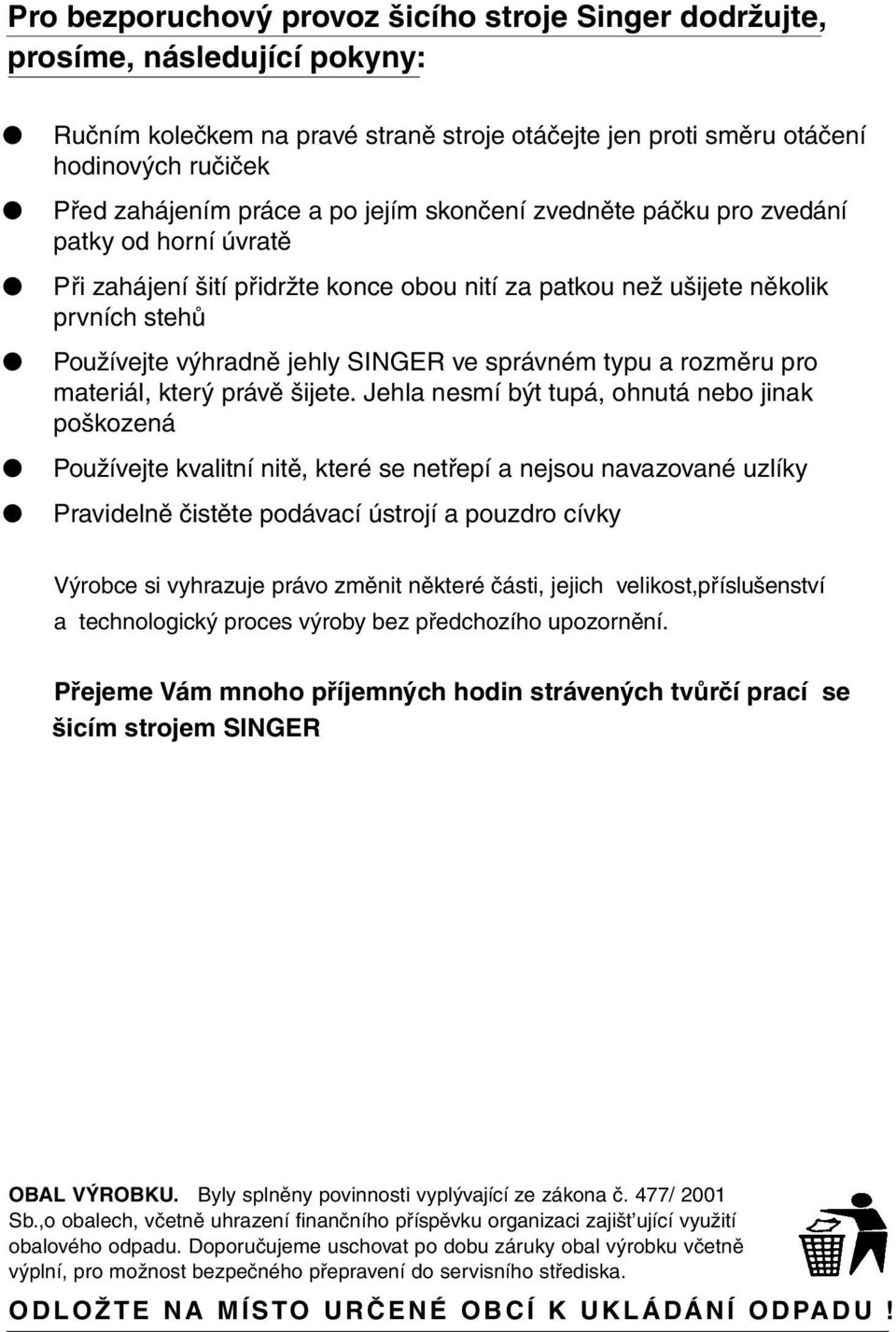 typu a rozměru pro materiál, který právě šijete.