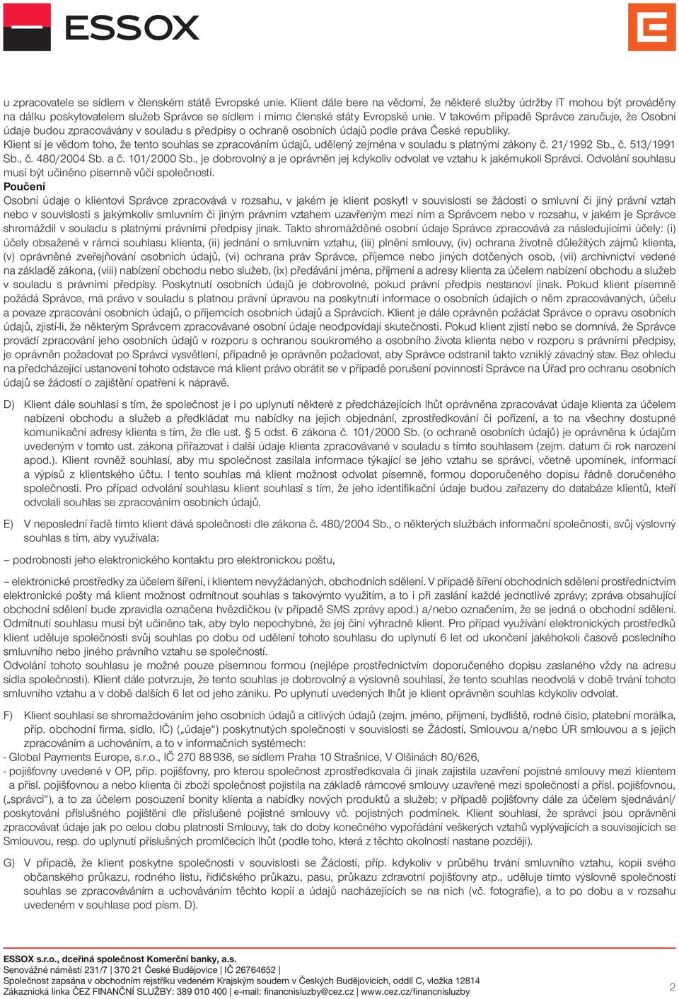 V takovém případě Správce zaručuje, že Osobní údaje budou zpracovávány v souladu s předpisy o ochraně osobních údajů podle práva České republiky.