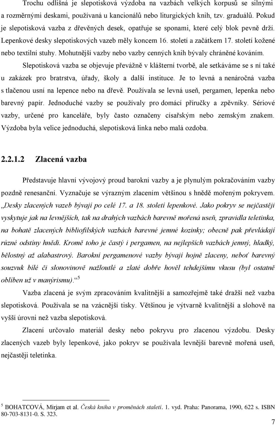 století kožené nebo textilní stuhy. Mohutnější vazby nebo vazby cenných knih bývaly chráněné kováním.