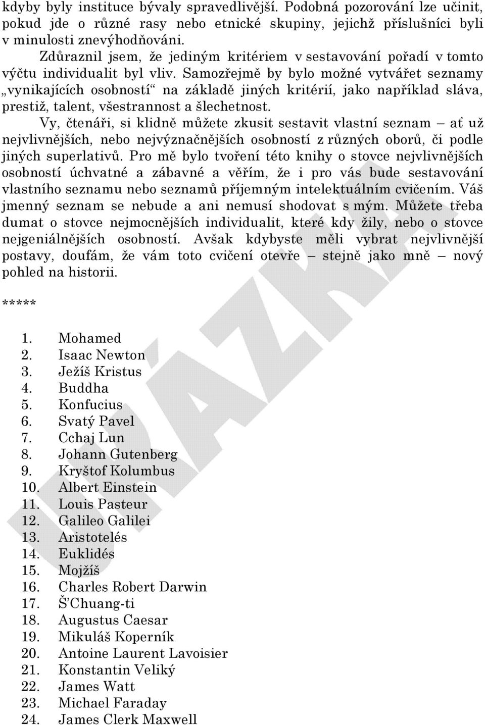 Samozřejmě by bylo možné vytvářet seznamy vynikajících osobností na základě jiných kritérií, jako například sláva, prestiž, talent, všestrannost a šlechetnost.