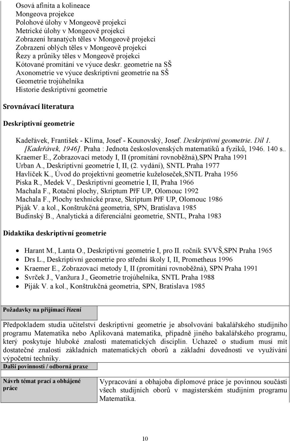geometrie na SŠ Axonometrie ve výuce deskriptivní geometrie na SŠ Geometrie trojúhelníka Historie deskriptivní geometrie Srovnávací literatura Deskriptivní geometrie Kadeřávek, František - Klíma,