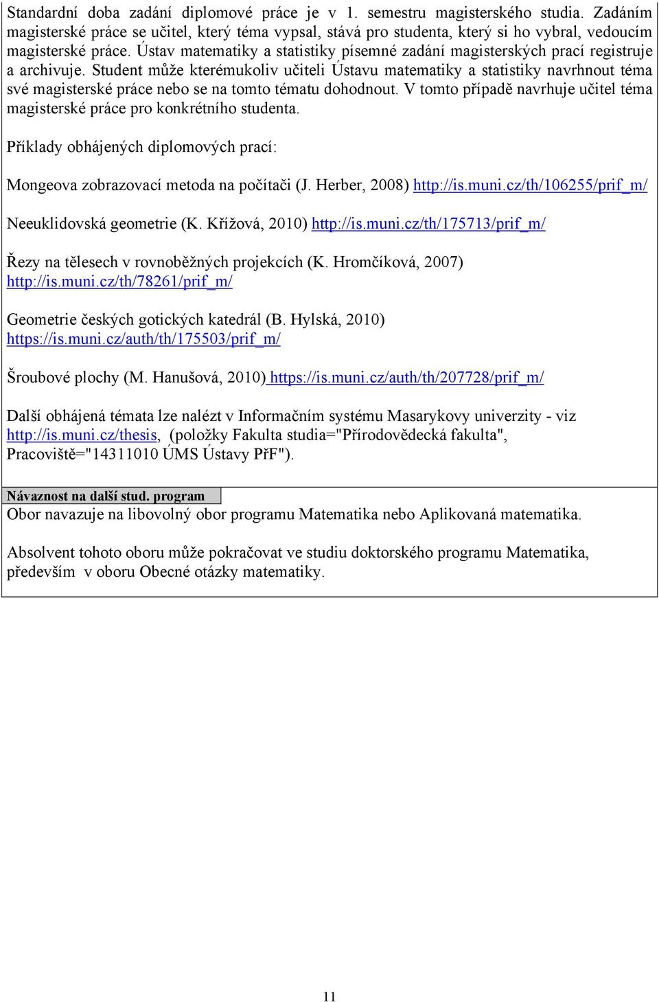 Ústav matematiky a statistiky písemné zadání magisterských prací registruje a archivuje.