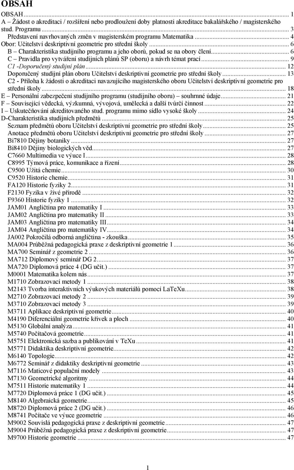 .. 6 B Charakteristika studijního programu a jeho oborů, pokud se na obory člení... 6 C Pravidla pro vytváření studijních plánů SP (oboru) a návrh témat prací... 9 C1 -Doporučený studijní plán.