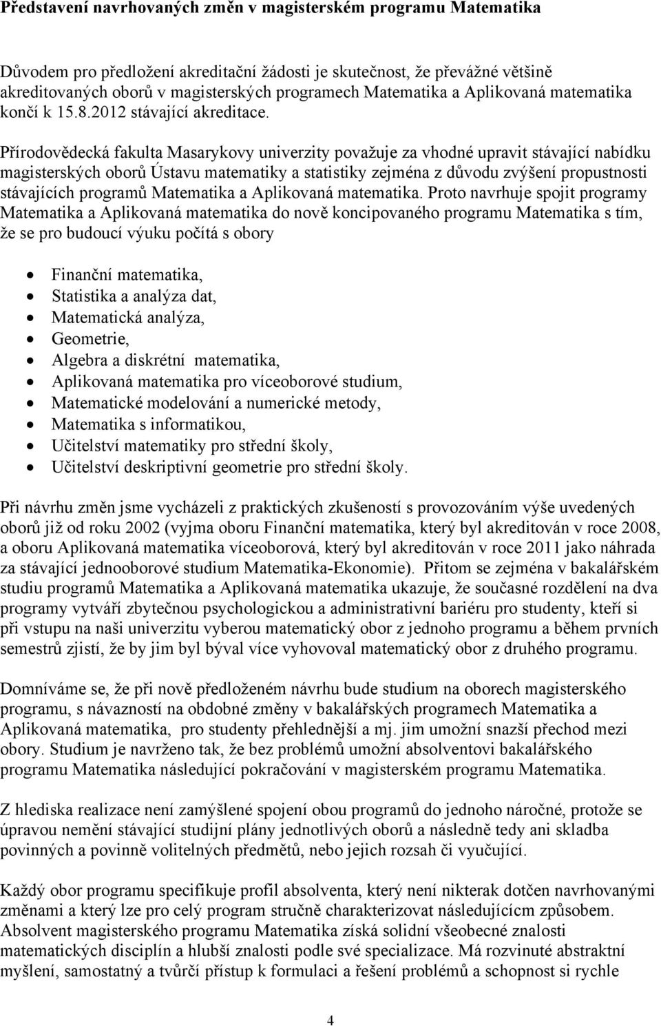 Přírodovědecká fakulta Masarykovy univerzity považuje za vhodné upravit stávající nabídku magisterských oborů Ústavu matematiky a statistiky zejména z důvodu zvýšení propustnosti stávajících programů