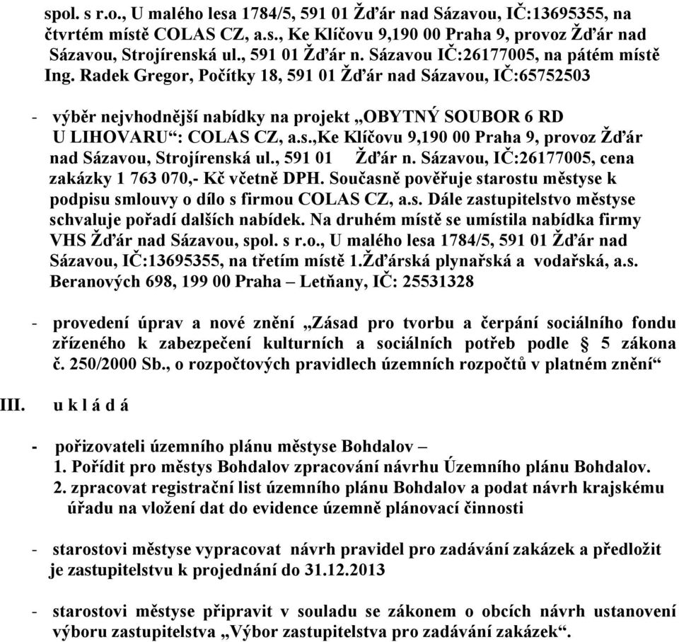 ,ke Klíčovu 9,190 00 Praha 9, provoz Žďár nad Sázavou, Strojírenská ul., 591 01 Žďár n. Sázavou, IČ:26177005, cena zakázky 1 763 070,- Kč včetně DPH.