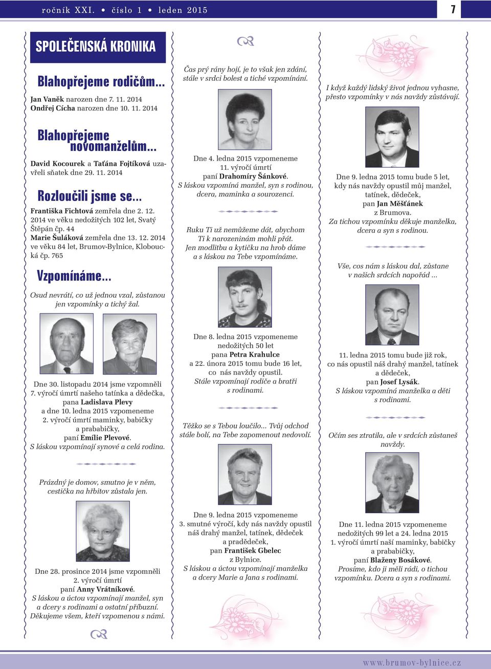 Vzpomínáme Osud nevrátí, co už jednou vzal, zůstanou jen vzpomínky a tichý žal. Čas prý rány hojí, je to však jen zdání, stále v srdci bolest a tiché vzpomínání. Dne. ledna vzpomeneme.