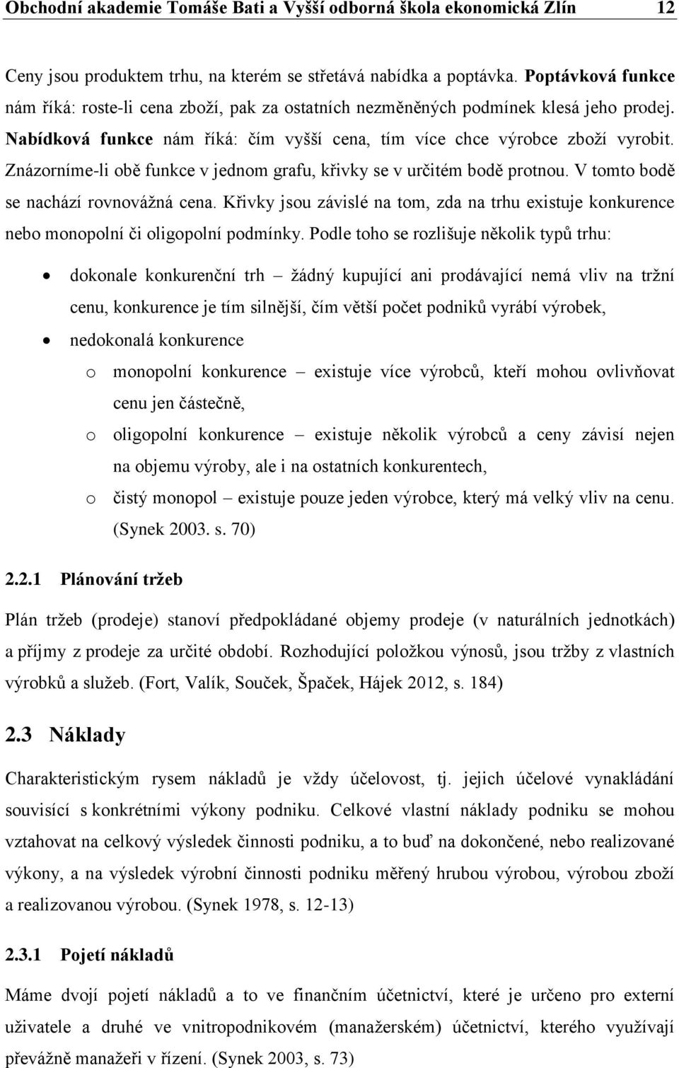 Znázorníme-li obě funkce v jednom grafu, křivky se v určitém bodě protnou. V tomto bodě se nachází rovnovážná cena.