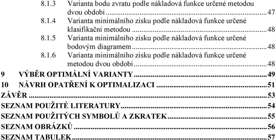 .. 48 9 VÝBĚR OPTIMÁLNÍ VARIANTY... 49 10 NÁVRH OPATŘENÍ K OPTIMALIZACI... 51 ZÁVĚR... 53 SEZNAM POUŽITÉ LITERATURY.