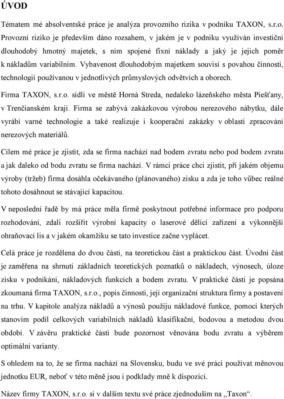 ozního rizika v podniku TAXON, s.r.o. Provozní riziko je především dáno rozsahem, v jakém je v podniku využíván investiční dlouhodobý hmotný majetek, s ním spojené fixní náklady a jaký je jejich poměr k nákladům variabilním.