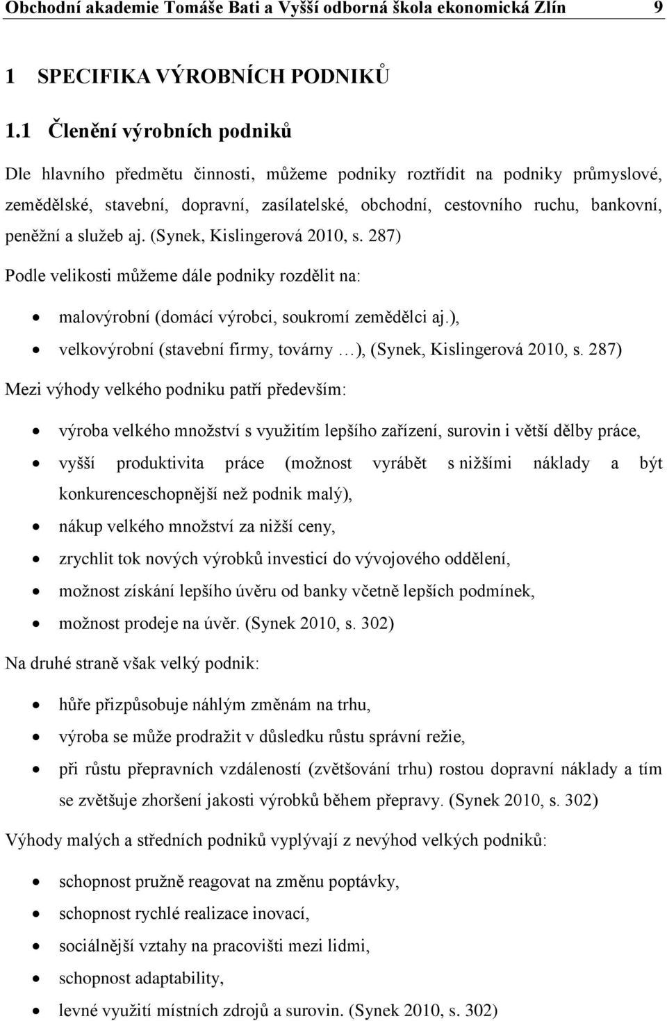 a služeb aj. (Synek, Kislingerová 2010, s. 287) Podle velikosti můžeme dále podniky rozdělit na: malovýrobní (domácí výrobci, soukromí zemědělci aj.