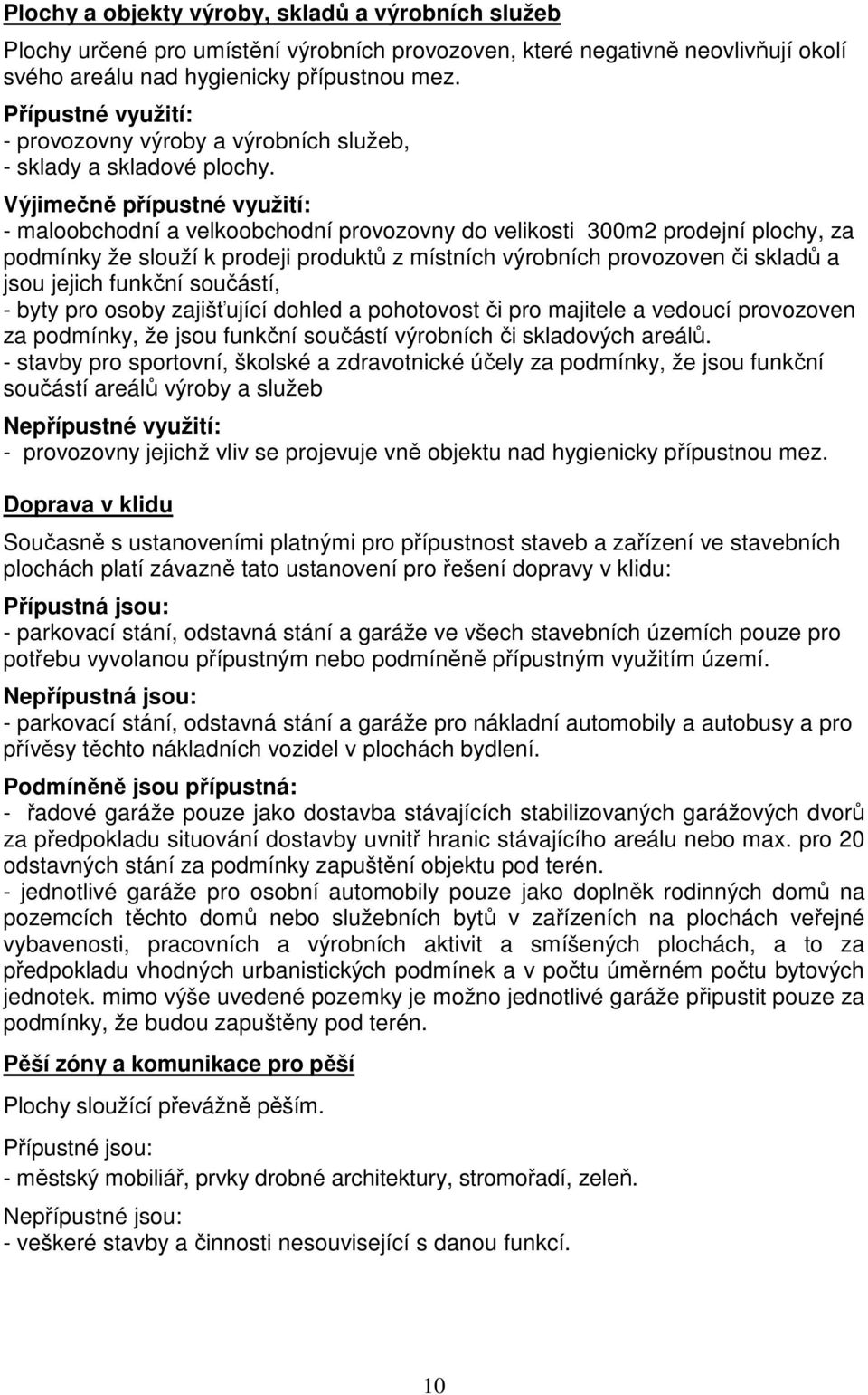 Výjimečně přípustné využití: - maloobchodní a velkoobchodní provozovny do velikosti 300m2 prodejní plochy, za podmínky že slouží k prodeji produktů z místních výrobních provozoven či skladů a jsou