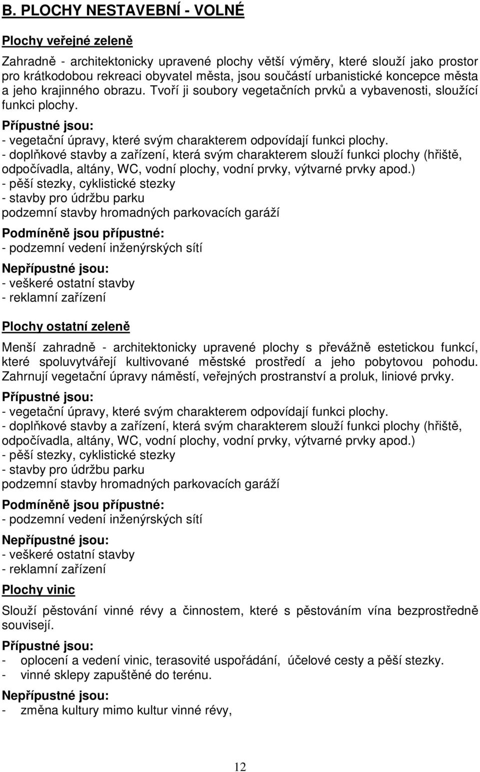 Přípustné jsou: - vegetační úpravy, které svým charakterem odpovídají funkci plochy.