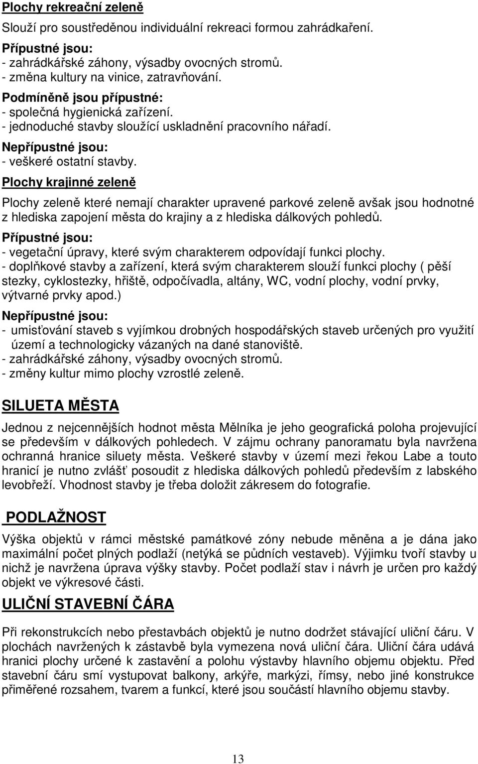 Plochy krajinné zeleně Plochy zeleně které nemají charakter upravené parkové zeleně avšak jsou hodnotné z hlediska zapojení města do krajiny a z hlediska dálkových pohledů.