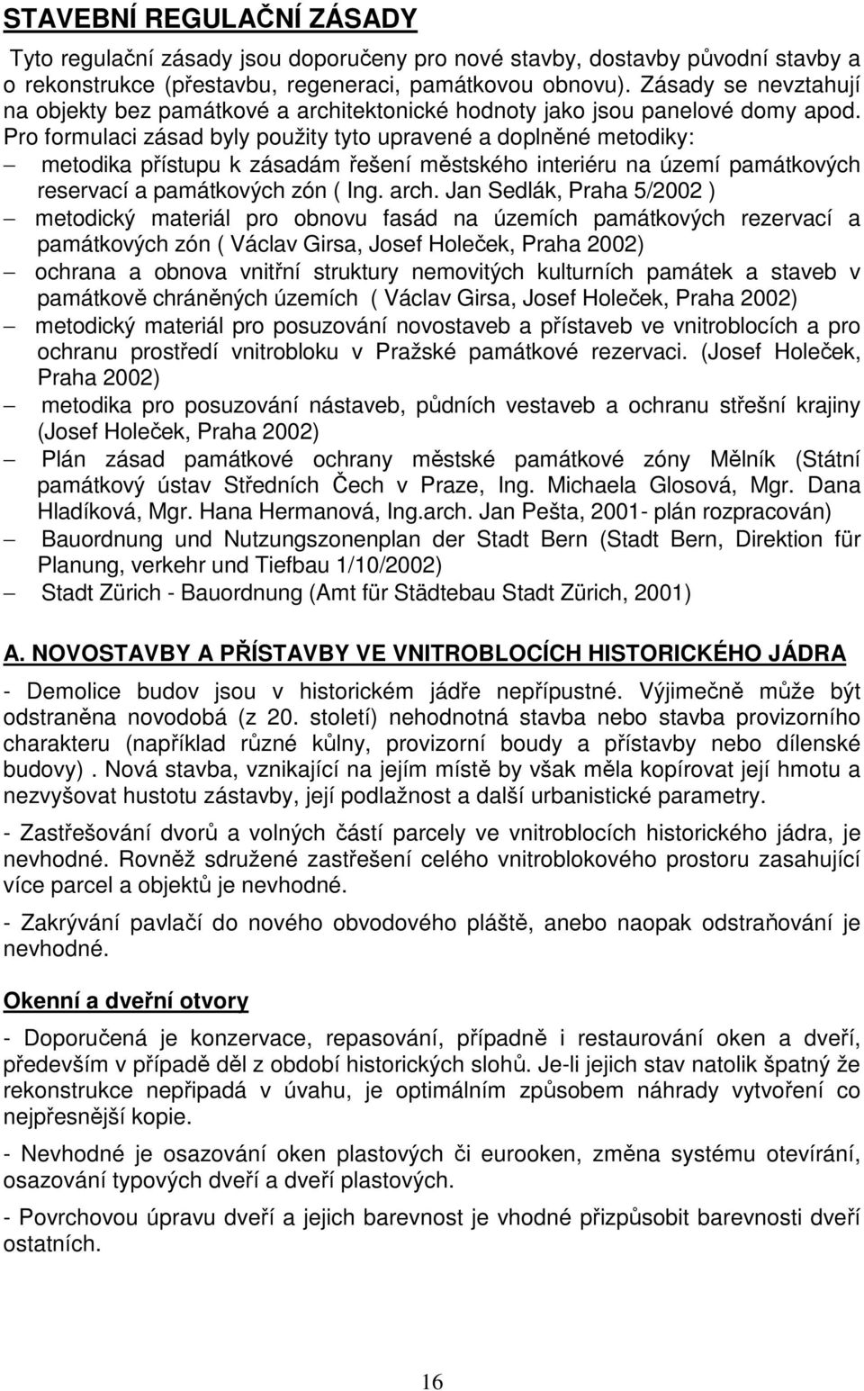 Pro formulaci zásad byly použity tyto upravené a doplněné metodiky: metodika přístupu k zásadám řešení městského interiéru na území památkových reservací a památkových zón ( Ing. arch.