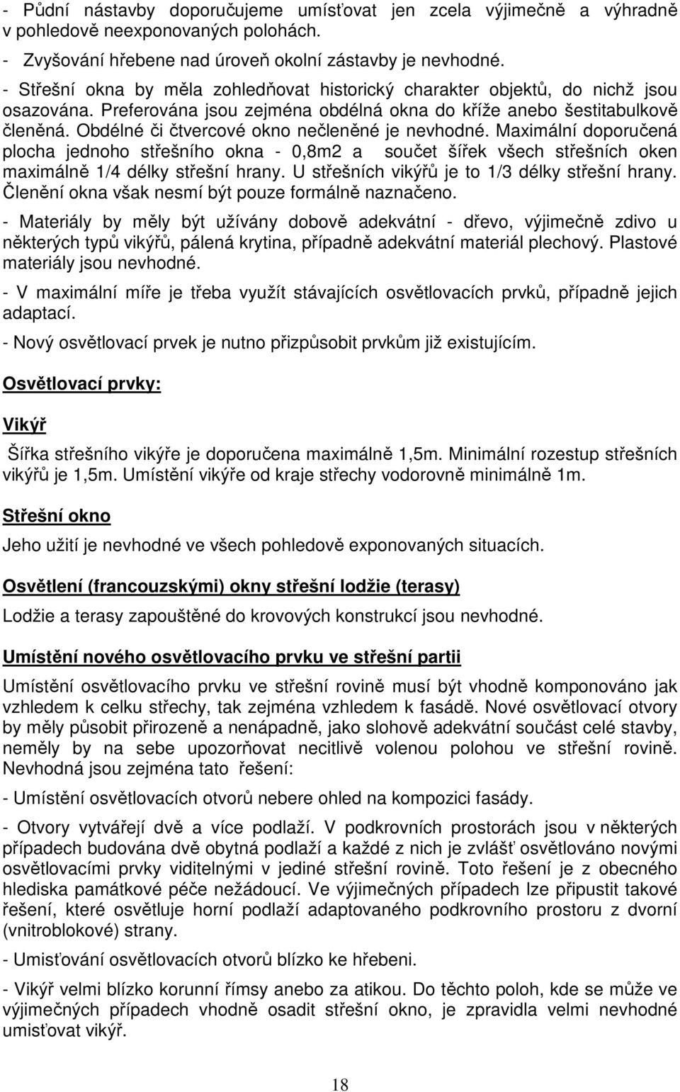 Obdélné či čtvercové okno nečleněné je nevhodné. Maximální doporučená plocha jednoho střešního okna - 0,8m2 a součet šířek všech střešních oken maximálně 1/4 délky střešní hrany.