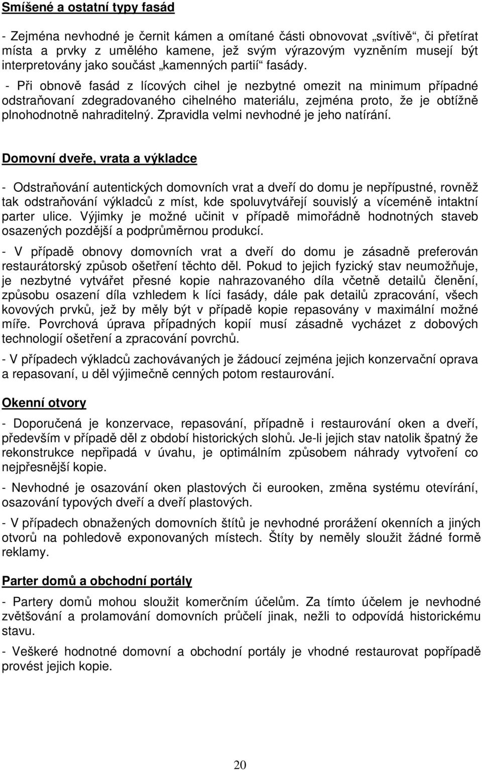 - Při obnově fasád z lícových cihel je nezbytné omezit na minimum případné odstraňovaní zdegradovaného cihelného materiálu, zejména proto, že je obtížně plnohodnotně nahraditelný.