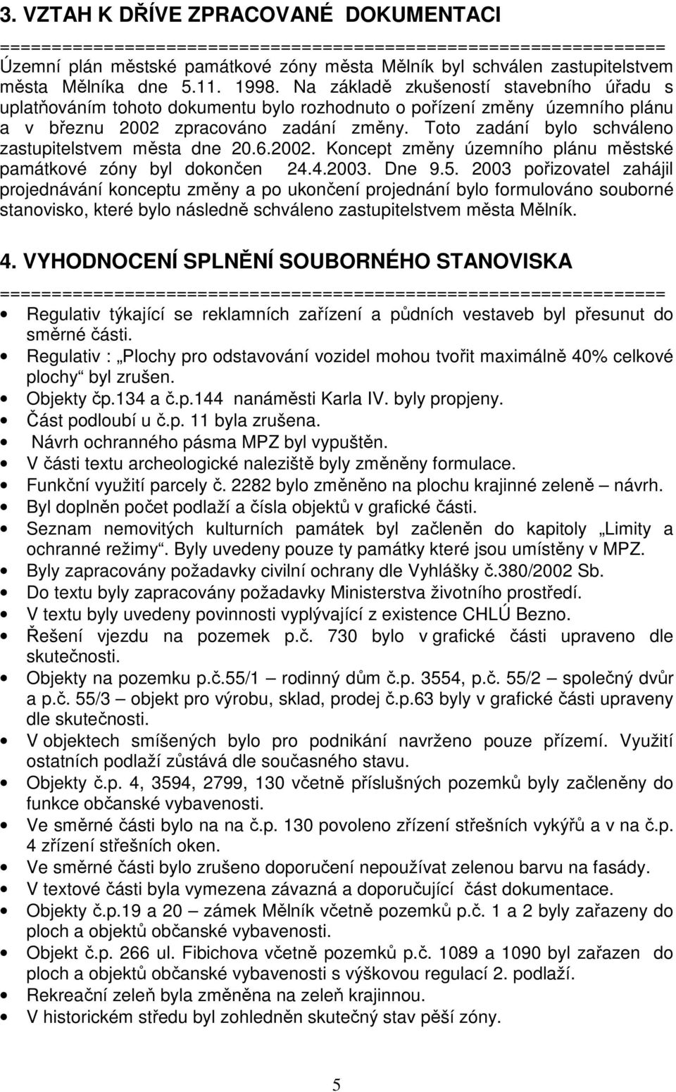 Toto zadání bylo schváleno zastupitelstvem města dne 20.6.2002. Koncept změny územního plánu městské památkové zóny byl dokončen 24.4.2003. Dne 9.5.