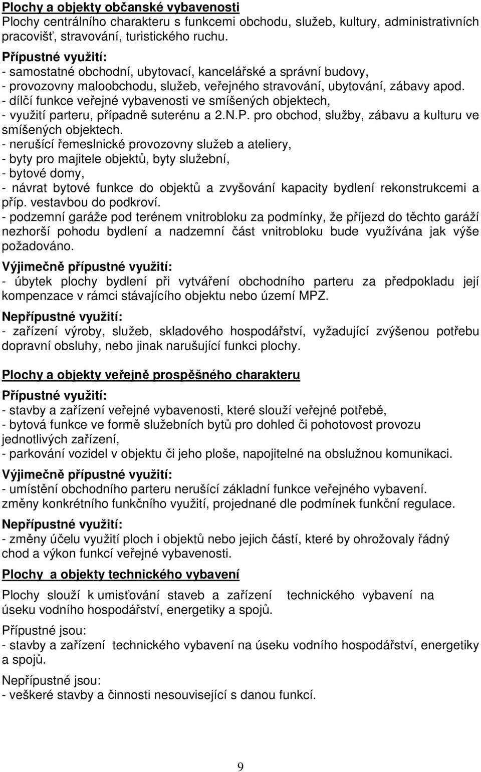 - dílčí funkce veřejné vybavenosti ve smíšených objektech, - využití parteru, případně suterénu a 2.N.P. pro obchod, služby, zábavu a kulturu ve smíšených objektech.