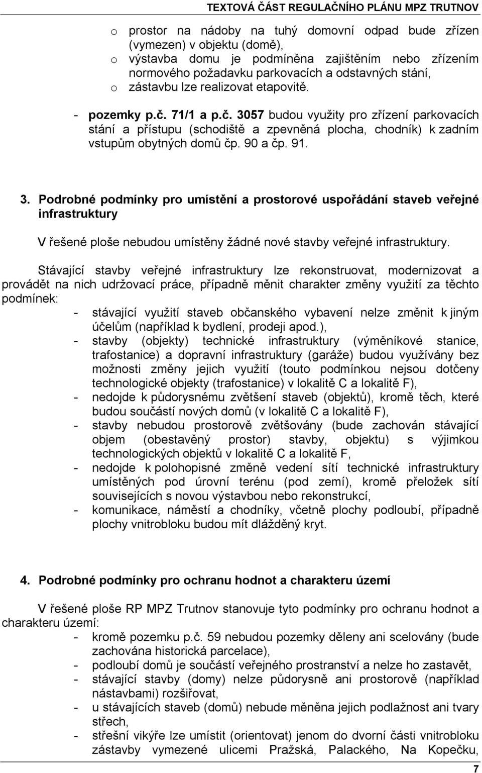 3. Podrobné podmínky pro umístění a prostorové uspořádání staveb veřejné infrastruktury V řešené ploše nebudou umístěny žádné nové stavby veřejné infrastruktury.