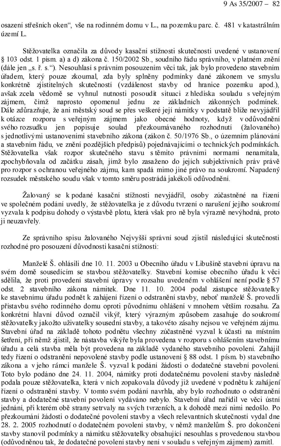 Nesouhlasí s právním posouzením věci tak, jak bylo provedeno stavebním úřadem, který pouze zkoumal, zda byly splněny podmínky dané zákonem ve smyslu konkrétně zjistitelných skutečností (vzdálenost