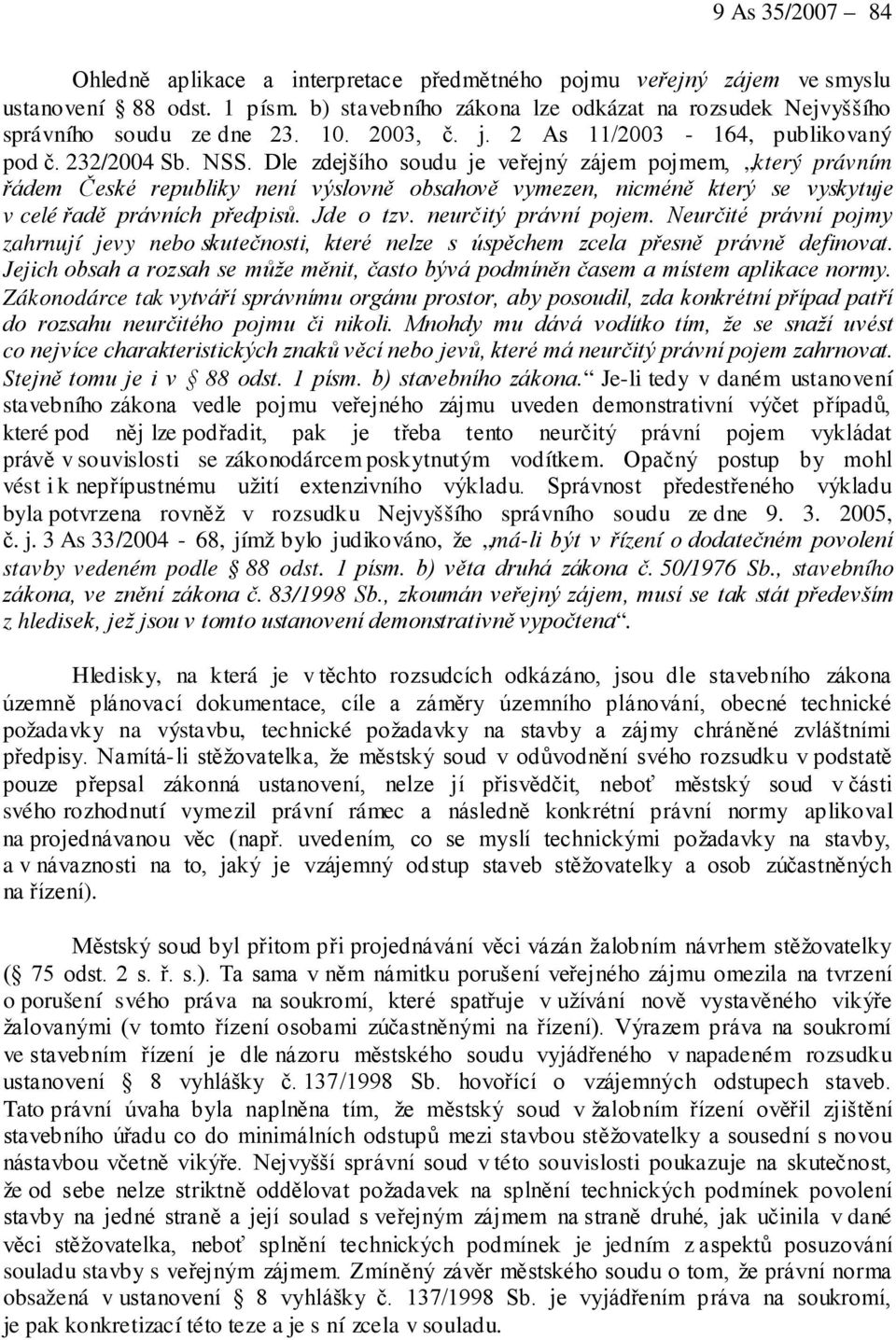 Dle zdejšího soudu je veřejný zájem pojmem, který právním řádem České republiky není výslovně obsahově vymezen, nicméně který se vyskytuje v celé řadě právních předpisů. Jde o tzv.