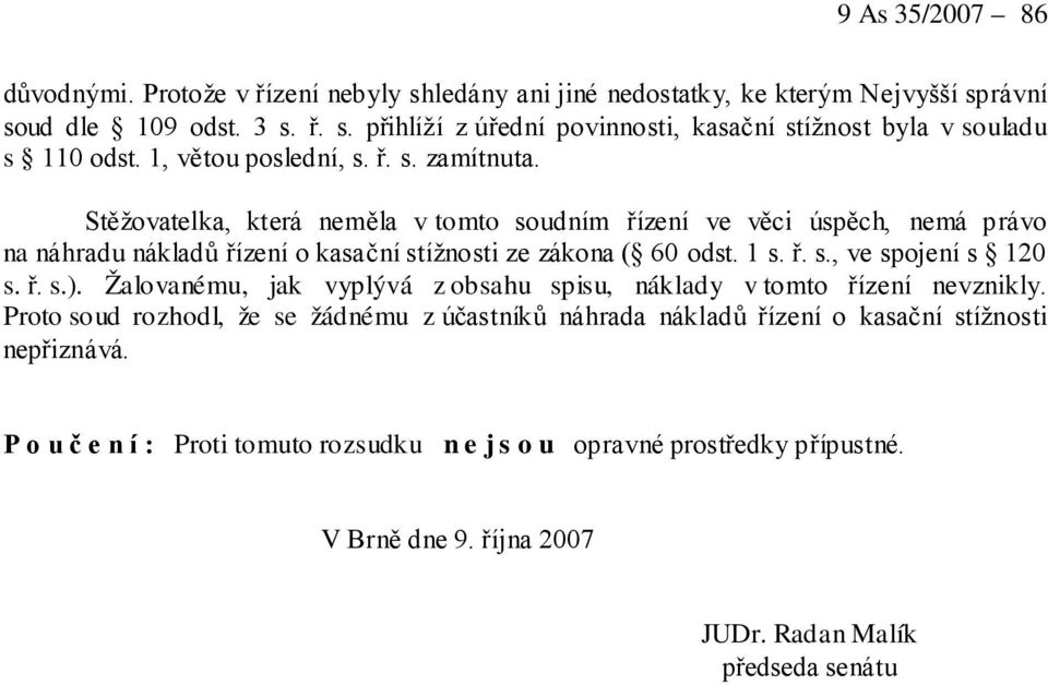 ř. s., ve spojení s 120 s. ř. s.). Žalovanému, jak vyplývá z obsahu spisu, náklady v tomto řízení nevznikly.