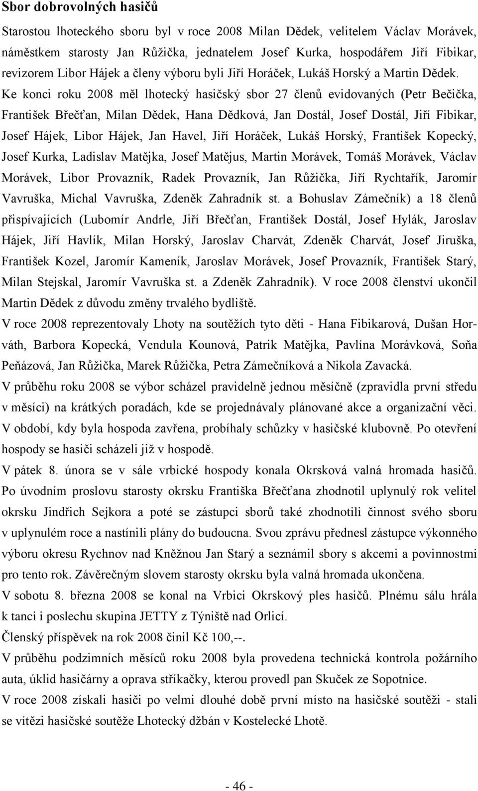 Ke konci roku 2008 měl lhotecký hasičský sbor 27 členů evidovaných (Petr Bečička, František Břečťan, Milan Dědek, Hana Dědková, Jan Dostál, Josef Dostál, Jiří Fibikar, Josef Hájek, Libor Hájek, Jan