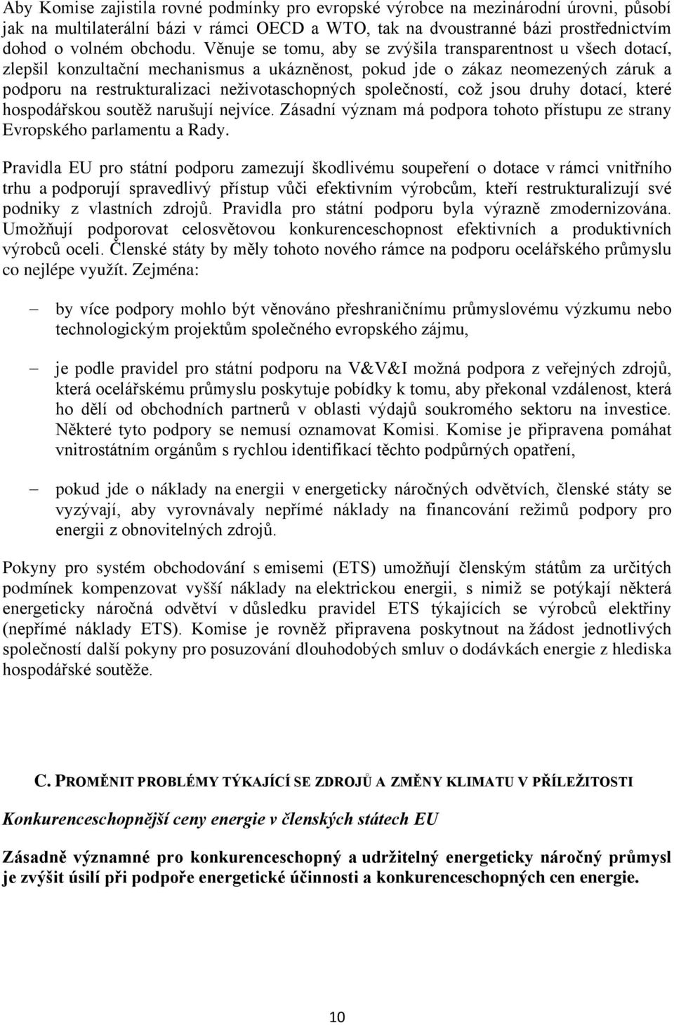 společností, což jsou druhy dotací, které hospodářskou soutěž narušují nejvíce. Zásadní význam má podpora tohoto přístupu ze strany Evropského parlamentu a Rady.